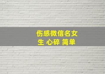 伤感微信名女生 心碎 简单